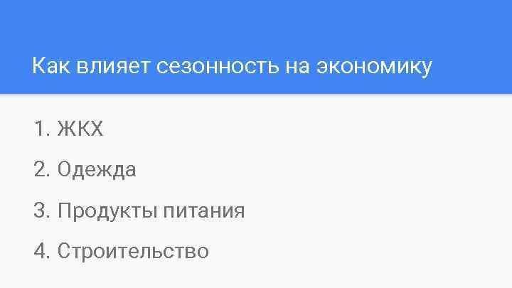 Как влияет сезонность на экономику 1. ЖКХ 2. Одежда 3. Продукты питания 4. Строительство