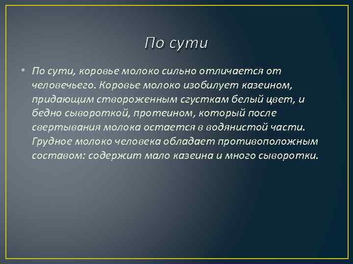 По сути • По сути, коровье молоко сильно отличается от человечьего. Коровье молоко изобилует