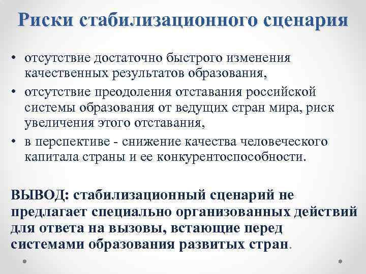 Риски стабилизационного сценария • отсутствие достаточно быстрого изменения качественных результатов образования, • отсутствие преодоления