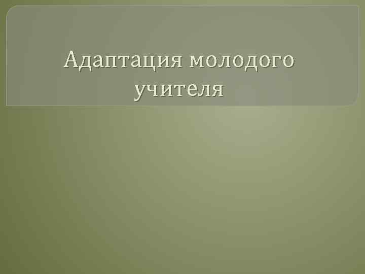 Адаптация молодого учителя 