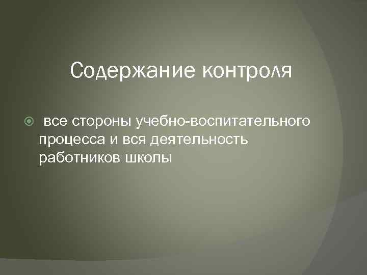 Содержание контроля все стороны учебно-воспитательного процесса и вся деятельность работников школы 