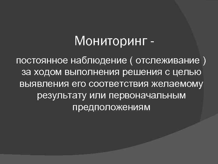 Мониторинг постоянное наблюдение ( отслеживание ) за ходом выполнения решения с целью выявления его