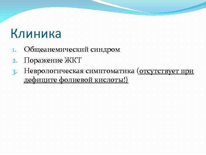 Клиника 1. Общеанемический синдром 2. Поражение ЖКТ 3. Неврологическая симптоматика (отсутствует при дефиците фолиевой
