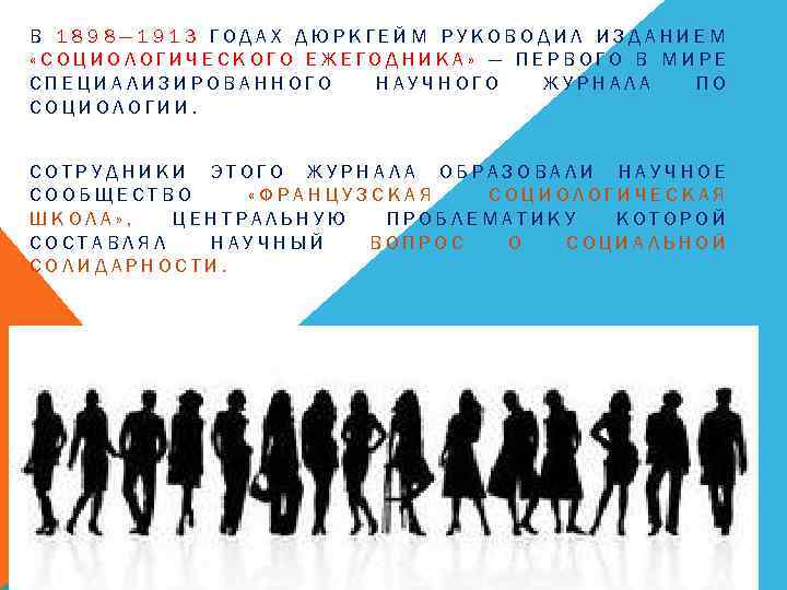 В 1898— 1913 ГОДАХ ДЮРКГЕЙМ РУКОВОДИЛ ИЗДАНИЕМ «СОЦИОЛОГИЧЕСКОГО ЕЖЕГОДНИКА» — ПЕРВОГО В МИРЕ СПЕЦИАЛИЗИРОВАННОГО