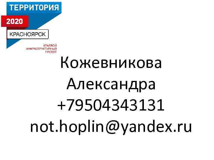 Кожевникова Александра +79504343131 not. hoplin@yandex. ru 