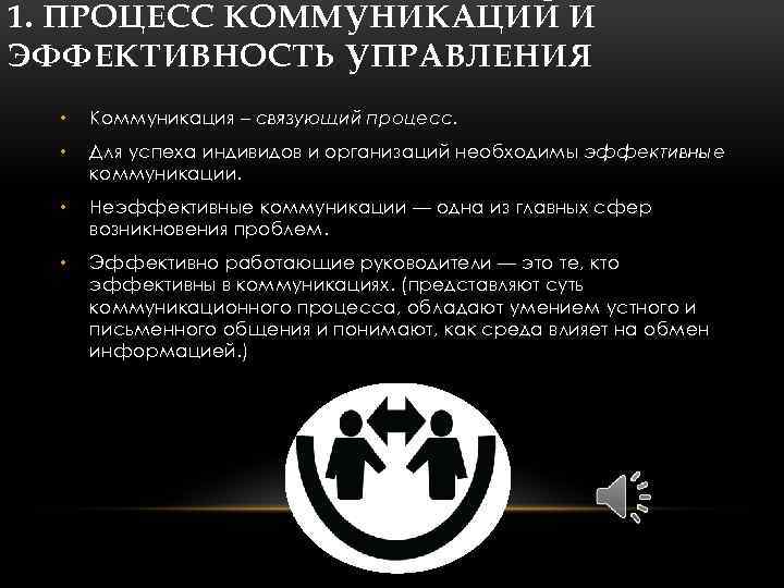 1. ПРОЦЕСС КОММУНИКАЦИЙ И ЭФФЕКТИВНОСТЬ УПРАВЛЕНИЯ • Коммуникация – связующий процесс. • Для успеха