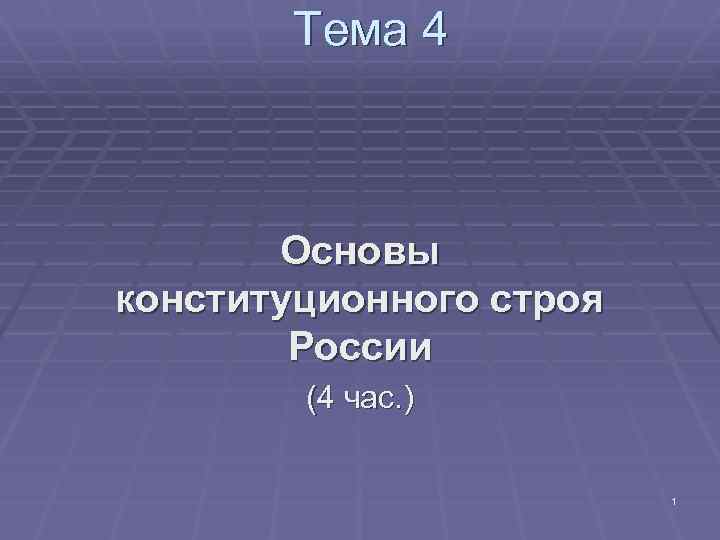 Тема 4 Основы конституционного строя России (4 час. ) 1 