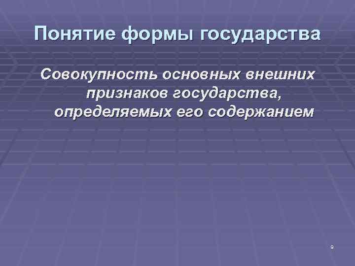 Понятие формы государства Совокупность основных внешних признаков государства, определяемых его содержанием 9 