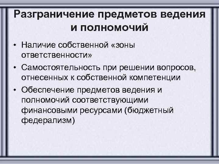 Разграничение предметов ведения и полномочий • Наличие собственной «зоны ответственности» • Самостоятельность при решении