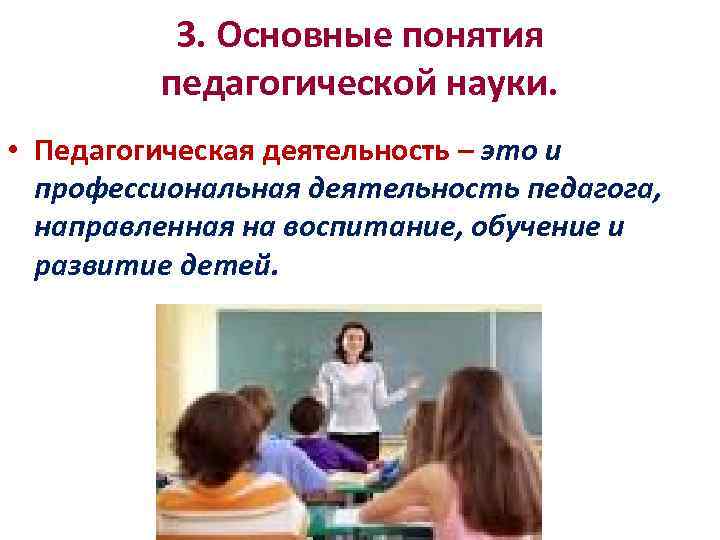 3. Основные понятия педагогической науки. • Педагогическая деятельность – это и профессиональная деятельность педагога,