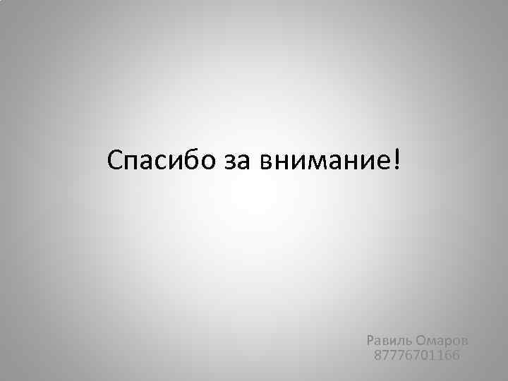 Спасибо за внимание! Равиль Омаров 87776701166 