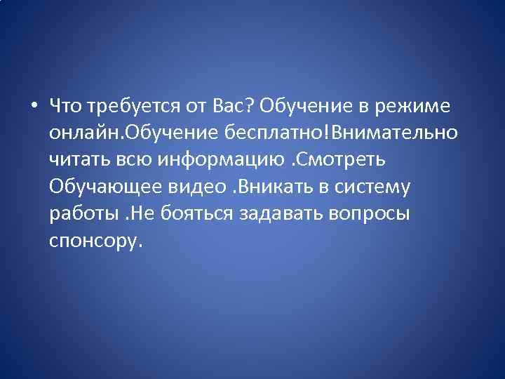  • Что требуется от Вас? Обучение в режиме онлайн. Обучение бесплатно!Внимательно читать всю