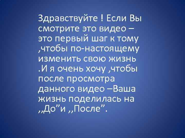 Здравствуйте ! Если Вы смотрите это видео – это первый шаг к тому ,