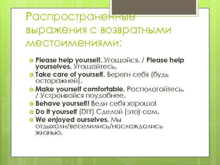 Распространенные выражения с возвратными местоимениями: Please help yourself. Угощайся. / Please help yourselves. Угощайтесь.