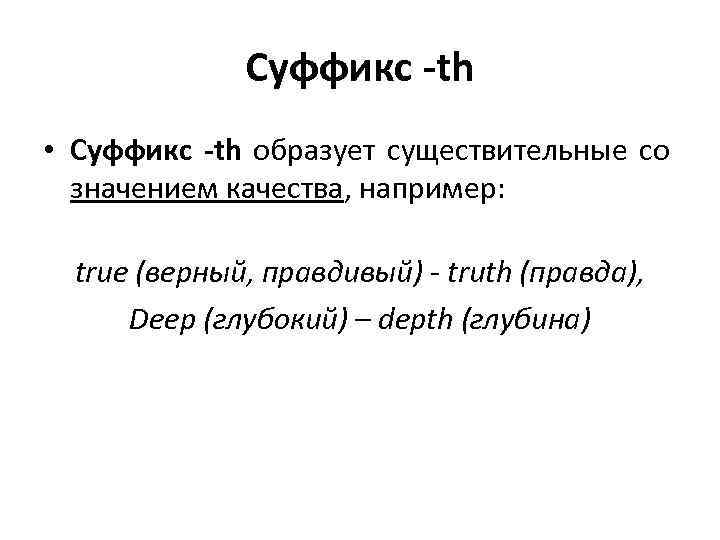 Суффикс -th • Суффикс -th образует существительные со значением качества, например: true (верный, правдивый)