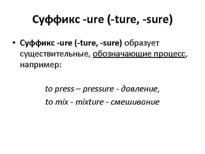 Суффикс -urе (-ture, -sure) • Суффикс -urе (-ture, -sure) образует существительные, обозначающие процесс, например: