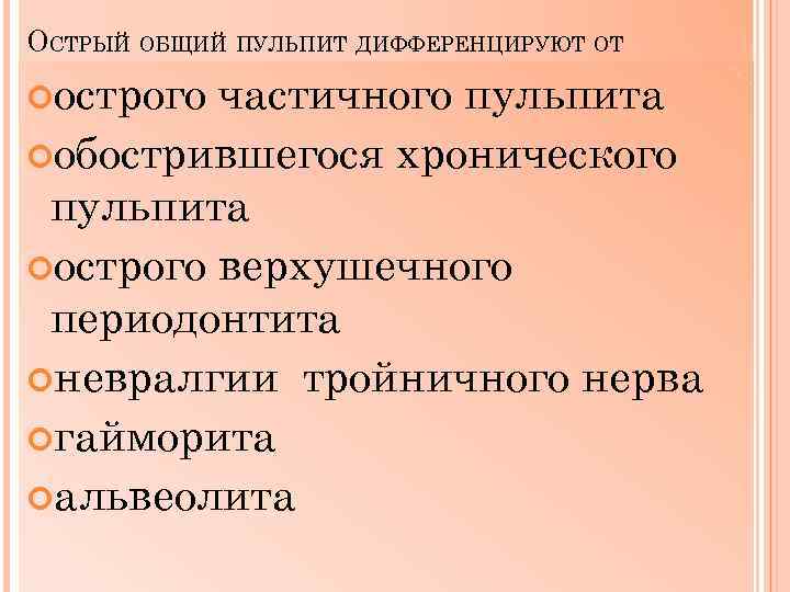 ОСТРЫЙ ОБЩИЙ ПУЛЬПИТ ДИФФЕРЕНЦИРУЮТ ОТ острого частичного пульпита обострившегося хронического пульпита острого верхушечного периодонтита
