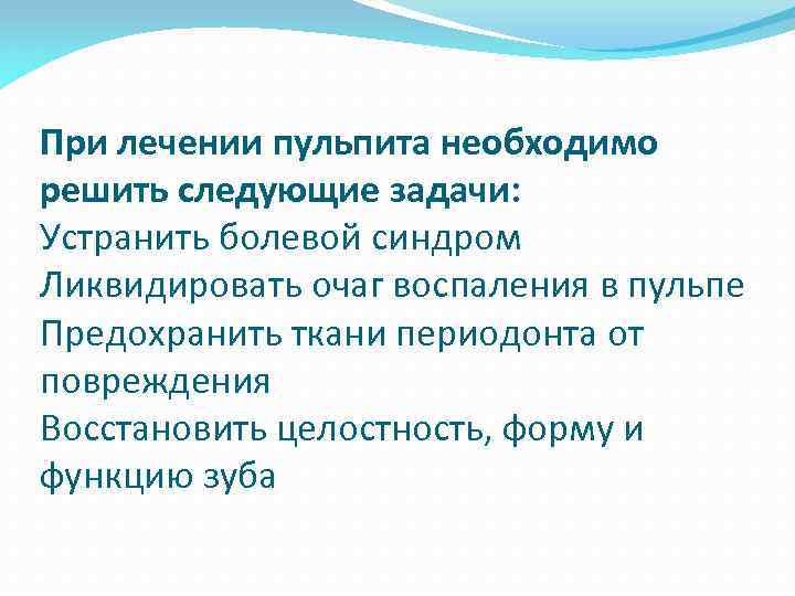 При лечении пульпита необходимо решить следующие задачи: Устранить болевой синдром Ликвидировать очаг воспаления в