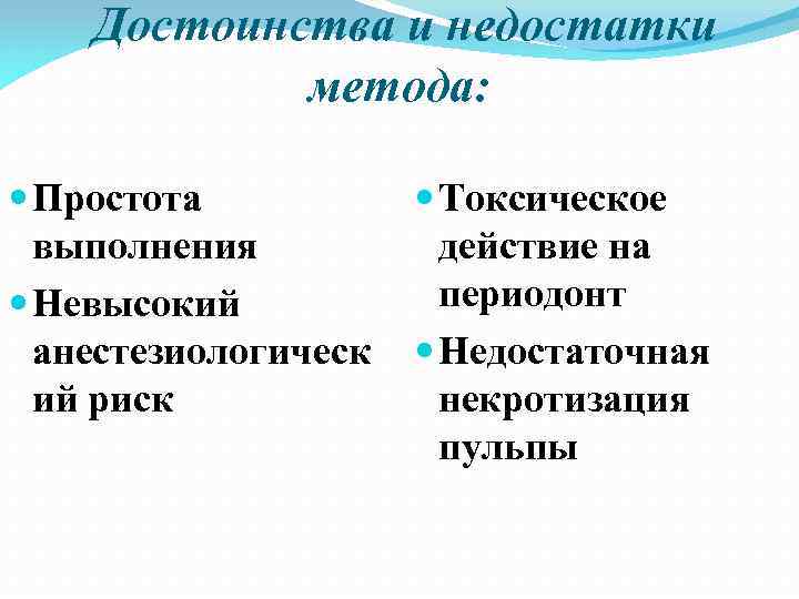 Достоинства и недостатки метода: Простота выполнения Невысокий анестезиологическ ий риск Токсическое действие на периодонт