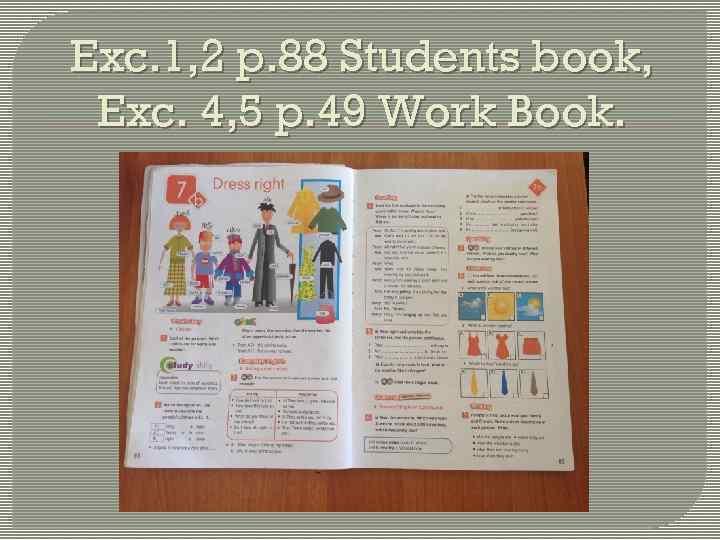 Exc. 1, 2 p. 88 Students book, Exc. 4, 5 p. 49 Work Book.