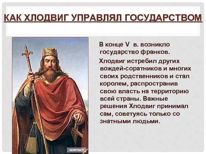 КАК ХЛОДВИГ УПРАВЛЯЛ ГОСУДАРСТВОМ В конце V в. возникло государство франков. Хлодвиг истребил других