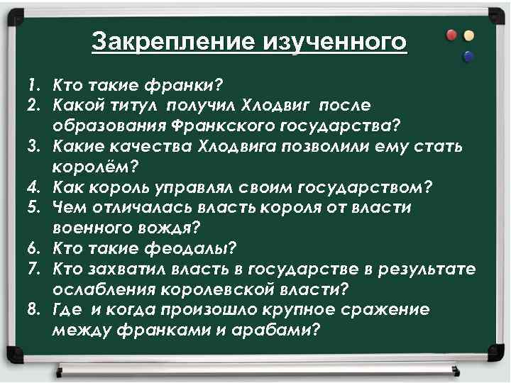 Закрепление изученного 1. Кто такие франки? 2. Какой титул получил Хлодвиг после образования Франкского