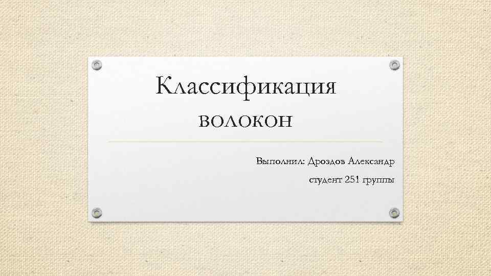 Классификация волокон Выполнил: Дроздов Александр студент 251 группы 