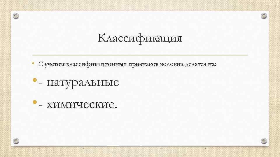 Классификация • С учетом классификационных признаков волокна делятся на: • - натуральные • -