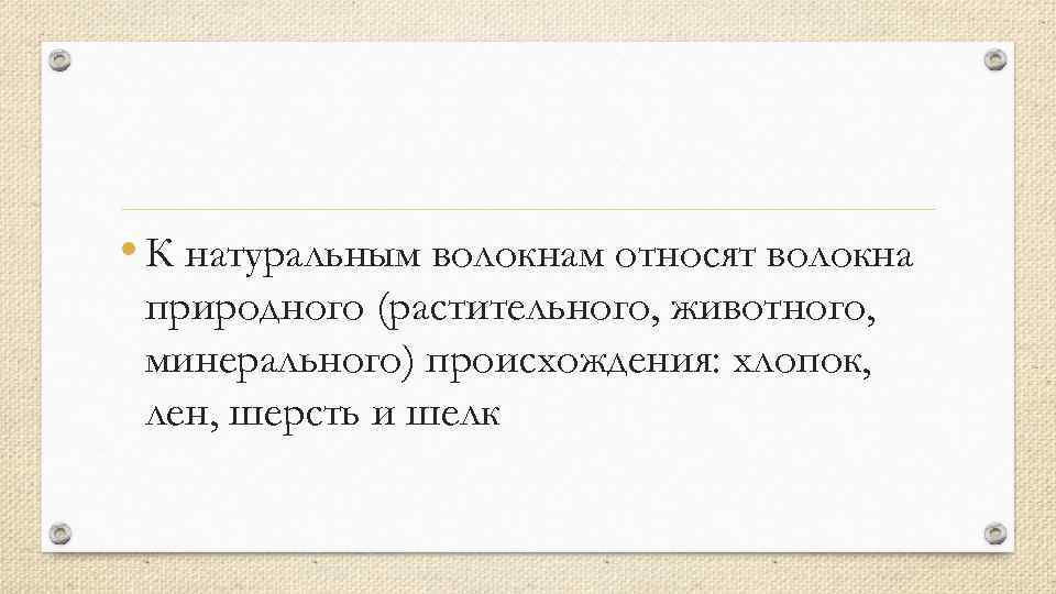  • К натуральным волокнам относят волокна природного (растительного, животного, минерального) происхождения: хлопок, лен,