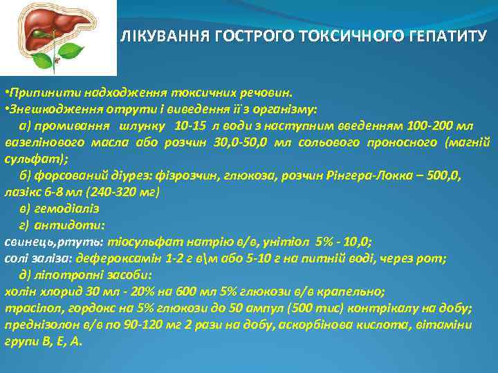 ЛІКУВАННЯ ГОСТРОГО ТОКСИЧНОГО ГЕПАТИТУ • Припинити надходження токсичних речовин. • Знешкодження отрути і виведення