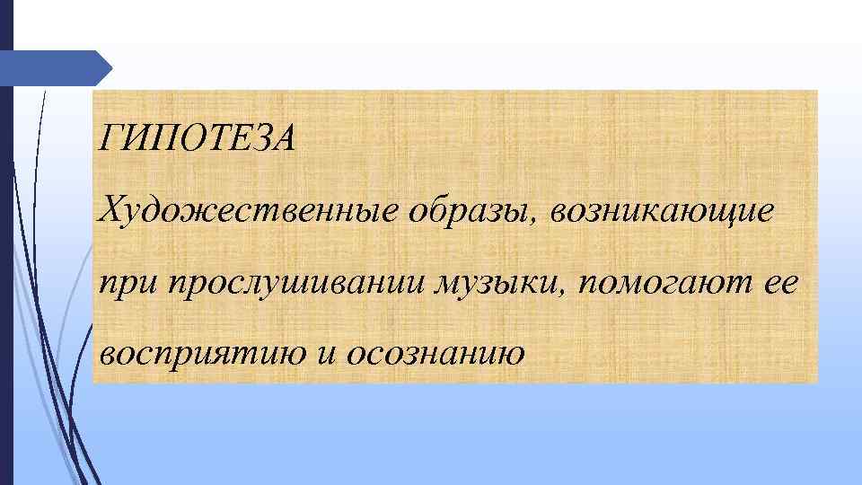 ГИПОТЕЗА Художественные образы, возникающие при прослушивании музыки, помогают ее восприятию и осознанию 