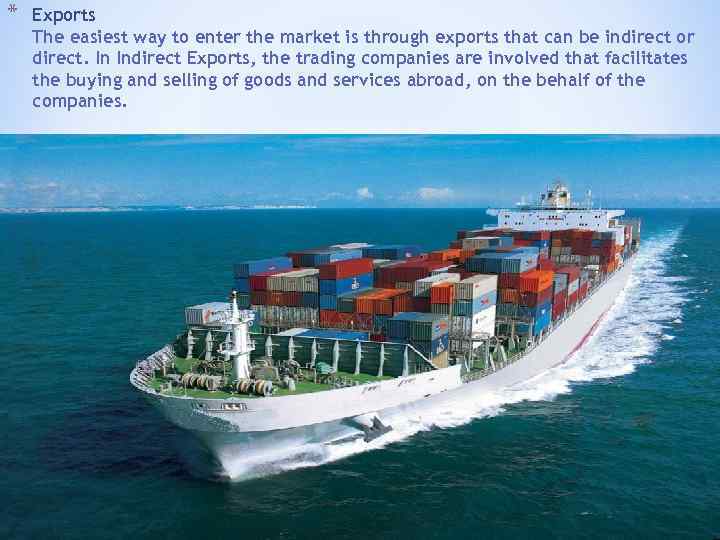 * Exports The easiest way to enter the market is through exports that can