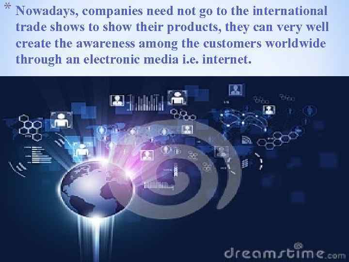 * Nowadays, companies need not go to the international trade shows to show their