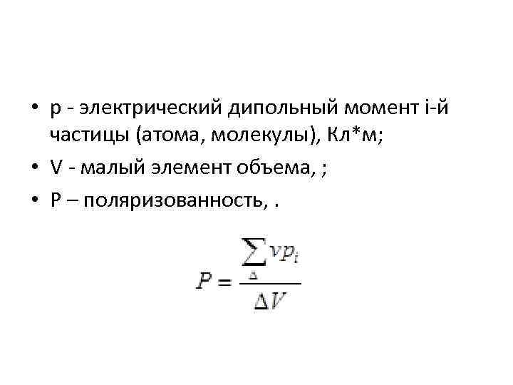  • р - электрический дипольный момент i-й частицы (атома, молекулы), Кл*м; • V