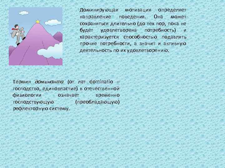 Доминирующая мотивация определяет направление поведения. Она может сохраняться длительно (до тех пор, пока не