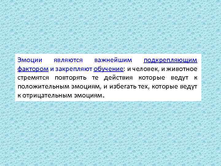 Эмоции являются важнейшим подкрепляющим фактором и закрепляют обучение: и человек, и животное стремятся повторять