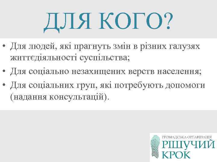 ДЛЯ КОГО? • Для людей, які прагнуть змін в різних галузях життєдіяльності суспільства; •