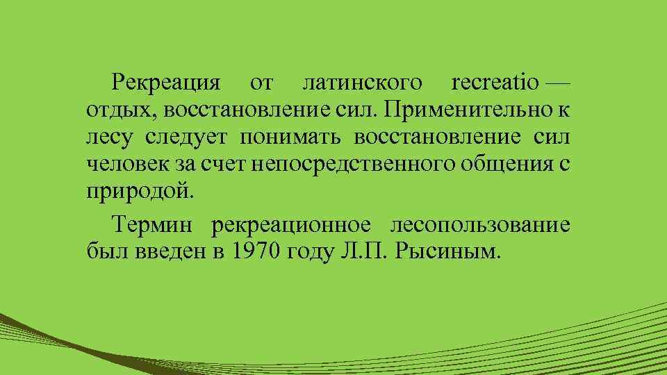 Рекреация от латинского recreatio — отдых, восстановление сил. Применительно к лесу следует понимать восстановление