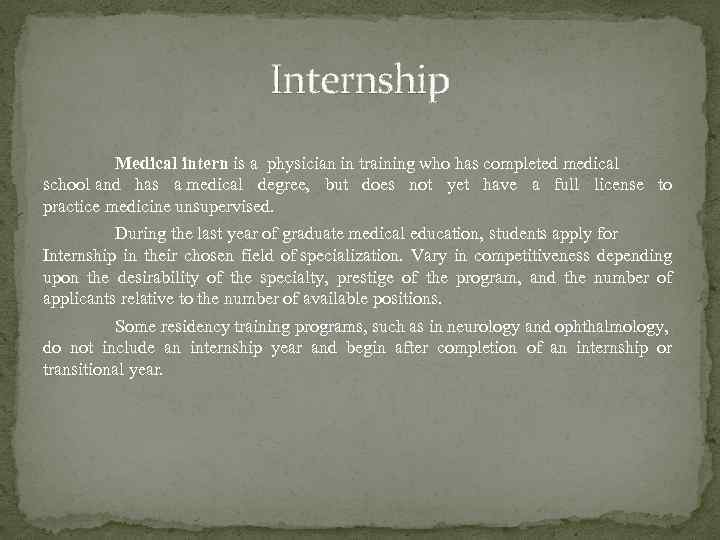 Internship Medical intern is a physician in training who has completed medical school and