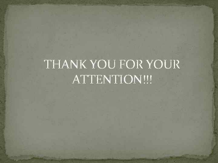 THANK YOU FOR YOUR ATTENTION!!! 