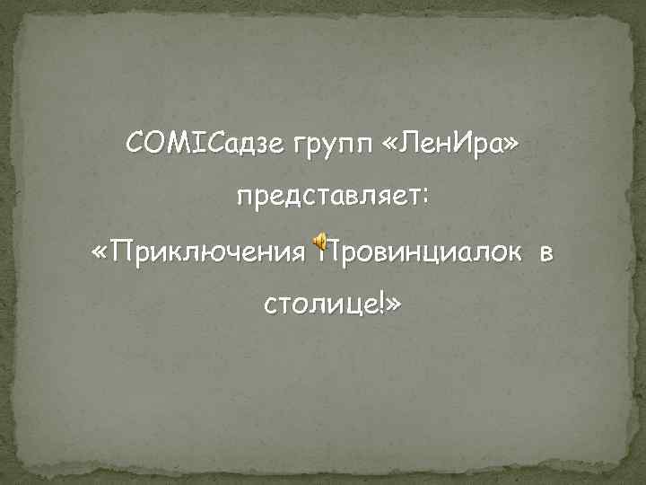 COMICадзе групп «Лен. Ира» представляет: «Приключения Провинциалок в столице!» 