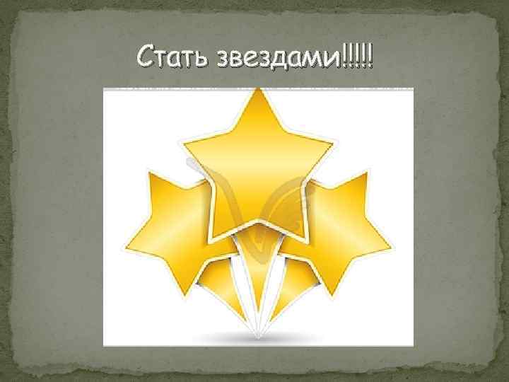 Стать звездами!!!!! 