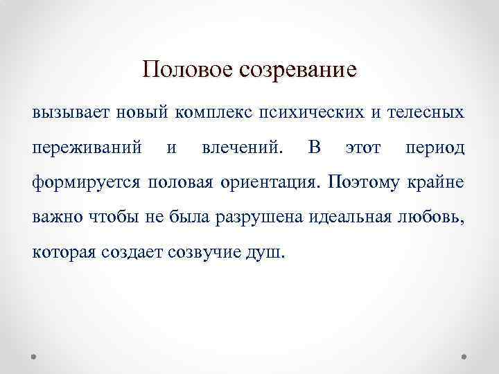 Половое созревание вызывает новый комплекс психических и телесных переживаний и влечений. В этот период