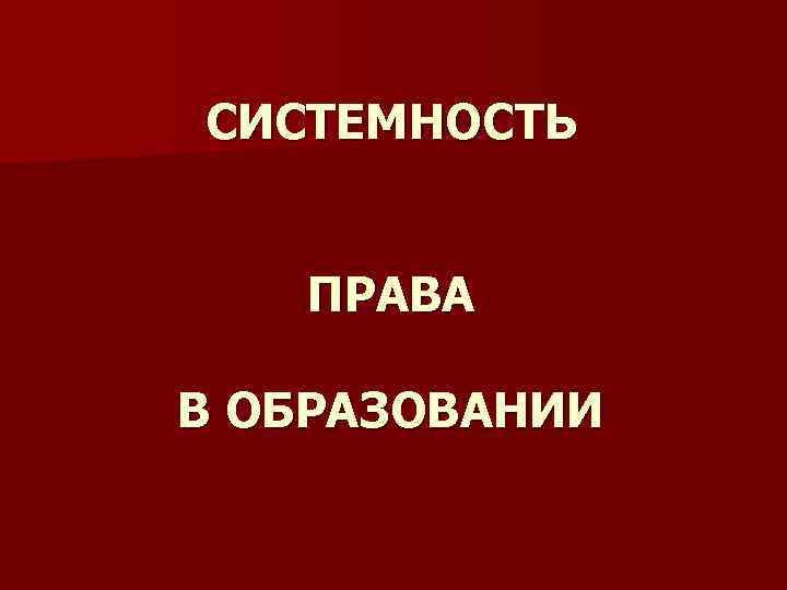 СИСТЕМНОСТЬ ПРАВА В ОБРАЗОВАНИИ 