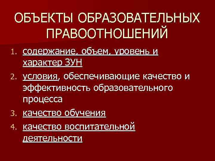 ОБЪЕКТЫ ОБРАЗОВАТЕЛЬНЫХ ПРАВООТНОШЕНИЙ 1. 2. 3. 4. содержание, объем, уровень и характер ЗУН условия,