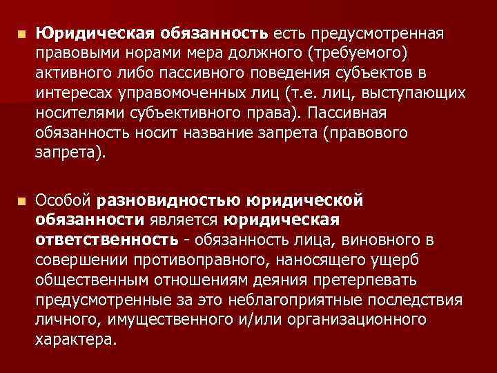 n Юридическая обязанность есть предусмотренная правовыми норами мера должного (требуемого) активного либо пассивного поведения