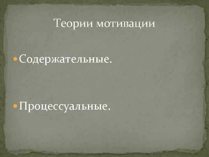 Теории мотивации Содержательные. Процессуальные. 