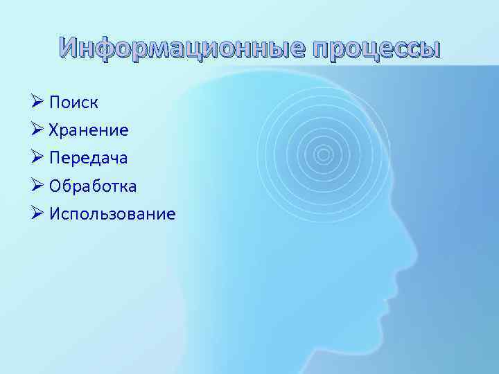 Информационные процессы Ø Поиск Ø Хранение Ø Передача Ø Обработка Ø Использование 