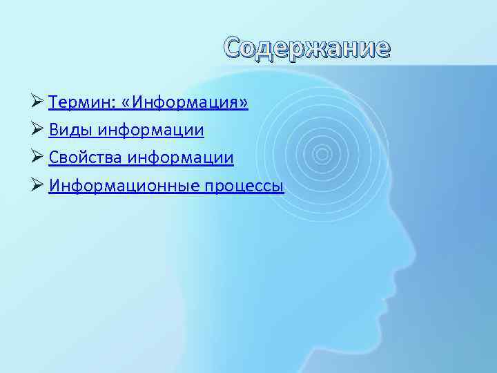 Содержание Ø Термин: «Информация» Ø Виды информации Ø Свойства информации Ø Информационные процессы 