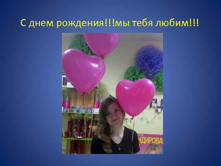 С днем рождения!!!мы тебя любим!!! 